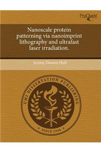 Nanoscale Protein Patterning Via Nanoimprint Lithography and Ultrafast Laser Irradiation