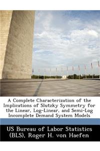 Complete Characterization of the Implications of Slutzky Symmetry for the Linear, Log-Linear, and Semi-Log Incomplete Demand System Models