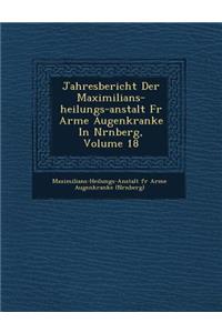 Jahresbericht Der Maximilians-Heilungs-Anstalt Fur Arme Augenkranke in N Rnberg, Volume 18