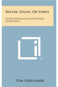 Hitler, Stalin, or Streit: World Domination or World Federation