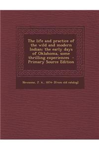 The Life and Practice of the Wild and Modern Indian; The Early Days of Oklahoma, Some Thrilling Experiences