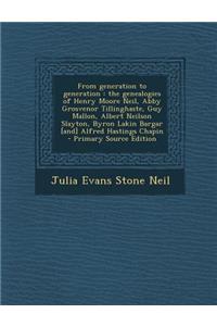 From Generation to Generation: The Genealogies of Henry Moore Neil, Abby Grosvenor Tillinghaste, Guy Mallon, Albert Neilson Slayton, Byron Lakin Bargar [And] Alfred Hastings Chapin