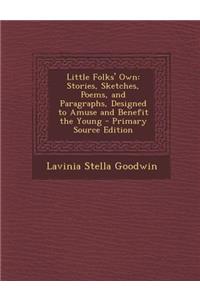 Little Folks' Own: Stories, Sketches, Poems, and Paragraphs, Designed to Amuse and Benefit the Young: Stories, Sketches, Poems, and Paragraphs, Designed to Amuse and Benefit the Young