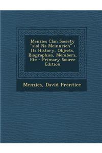 Menzies Clan Society Siol Na Meinnrich: Its History, Objects, Biographies, Members, Etc