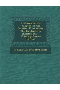 Lectures on the Religion of the Semites. First Series. the Fundamental Institutions