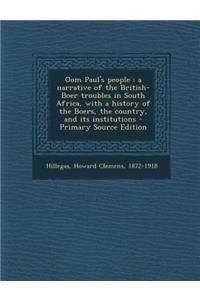 Oom Paul's People: A Narrative of the British-Boer Troubles in South Africa, with a History of the Boers, the Country, and Its Institutions - Primary Source Edition: A Narrative of the British-Boer Troubles in South Africa, with a History of the Boers, the Country, and Its Institutions - Primary Source Edition