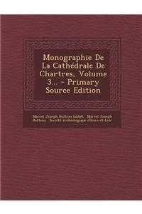 Monographie de La Cathedrale de Chartres, Volume 3...