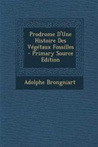 Prodrome D'Une Histoire Des Vegetaux Fossilles