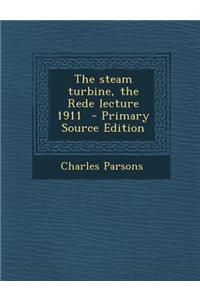 The Steam Turbine, the Rede Lecture 1911 - Primary Source Edition