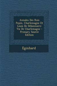 Annales Des Rois Pepin, Charlemagne Et Louis de Debonnaire