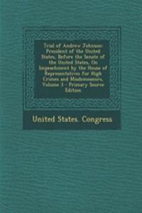 Trial of Andrew Johnson: President of the United States, Before the Senate of the United States, on Impeachment by the House of Representatives for High Crimes and Misdemeanors, Volume 3