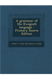 A Grammar of the Kwagiutl Language - Primary Source Edition