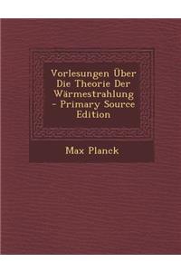 Vorlesungen Uber Die Theorie Der Warmestrahlung - Primary Source Edition