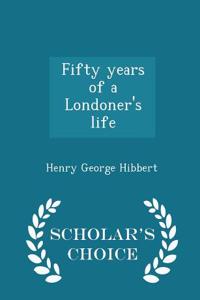 Fifty Years of a Londoner's Life - Scholar's Choice Edition