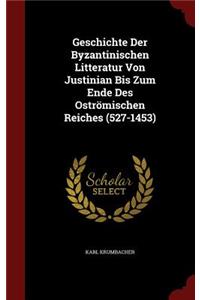 Geschichte Der Byzantinischen Litteratur Von Justinian Bis Zum Ende Des Oströmischen Reiches (527-1453)