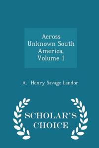 Across Unknown South America, Volume 1 - Scholar's Choice Edition