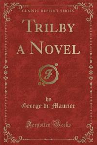 Trilby a Novel (Classic Reprint)