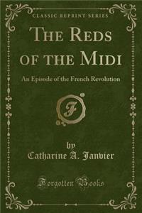 The Reds of the MIDI: An Episode of the French Revolution (Classic Reprint)