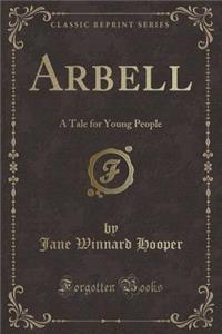 Arbell: A Tale for Young People (Classic Reprint)