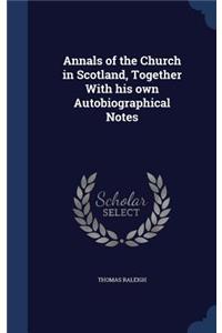 Annals of the Church in Scotland, Together with His Own Autobiographical Notes