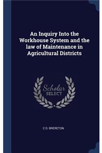 An Inquiry Into the Workhouse System and the law of Maintenance in Agricultural Districts