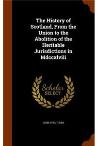 The History of Scotland, From the Union to the Abolition of the Heritable Jurisdictions in Mdccxlviii