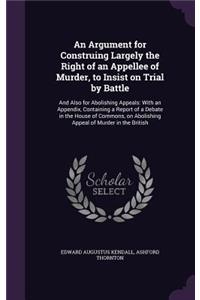 Argument for Construing Largely the Right of an Appellee of Murder, to Insist on Trial by Battle