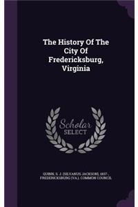 The History Of The City Of Fredericksburg, Virginia