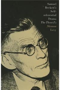 Samuel Beckett S Self-Referential Drama: The Three I S