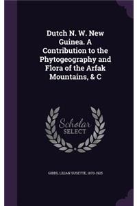 Dutch N. W. New Guinea. A Contribution to the Phytogeography and Flora of the Arfak Mountains, & C