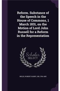 Reform. Substance of the Speech in the House of Commons, 1 March 1831, on the Motion of Lord John Russell for a Reform in the Representation