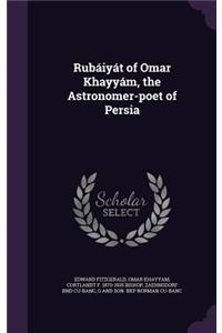 Rubaiyat of Omar Khayyam, the Astronomer-Poet of Persia