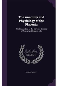 Anatomy and Physiology of the Placenta: The Connection of the Nervous Centres of Animal and Organic Life