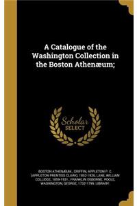 A Catalogue of the Washington Collection in the Boston Athenæum;