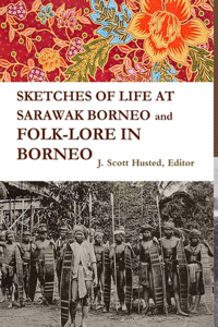 SKETCHES OF LIFE AT SARAWAK BORNEO And FOLK-LORE IN BORNEO