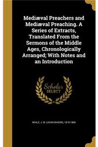 Mediæval Preachers and Mediæval Preaching. A Series of Extracts, Translated From the Sermons of the Middle Ages, Chronologically Arranged; With Notes and an Introduction