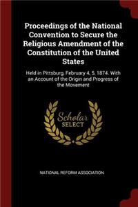 Proceedings of the National Convention to Secure the Religious Amendment of the Constitution of the United States