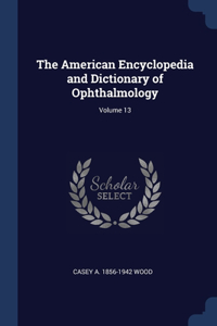 The American Encyclopedia and Dictionary of Ophthalmology; Volume 13