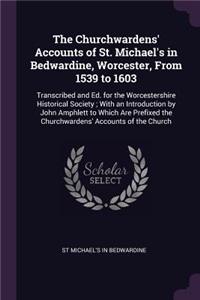 The Churchwardens' Accounts of St. Michael's in Bedwardine, Worcester, From 1539 to 1603