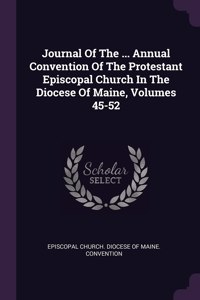 Journal Of The ... Annual Convention Of The Protestant Episcopal Church In The Diocese Of Maine, Volumes 45-52