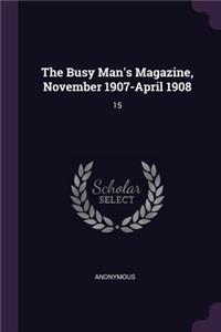 The Busy Man's Magazine, November 1907-April 1908