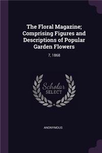 The Floral Magazine; Comprising Figures and Descriptions of Popular Garden Flowers