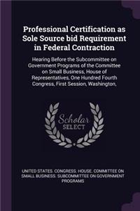 Professional Certification as Sole Source bid Requirement in Federal Contraction