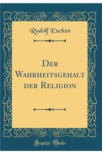 Der Wahrheitsgehalt Der Religion (Classic Reprint)