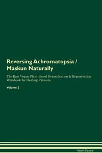 Reversing Achromatopsia / Maskun Naturally the Raw Vegan Plant-Based Detoxification & Regeneration Workbook for Healing Patients. Volume 2