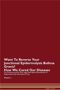 Want To Reverse Your Junctional Epidermolysis Bullosa Gravis? How We Cured Our Diseases. The 30 Day Journal for Raw Vegan Plant-Based Detoxification & Regeneration with Information & Tips Volume 1