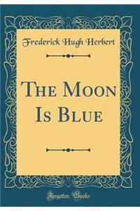 The Moon Is Blue (Classic Reprint)