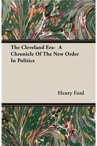 The Cleveland Era- A Chronicle of the New Order in Politics