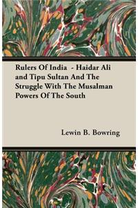 Rulers Of India - Haidar Ali and Tipu Sultan And The Struggle With The Musalman Powers Of The South