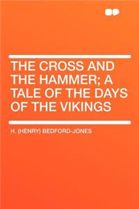 The Cross and the Hammer; A Tale of the Days of the Vikings